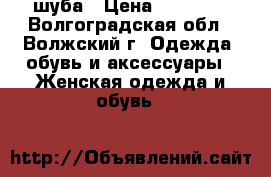 шуба › Цена ­ 17 000 - Волгоградская обл., Волжский г. Одежда, обувь и аксессуары » Женская одежда и обувь   